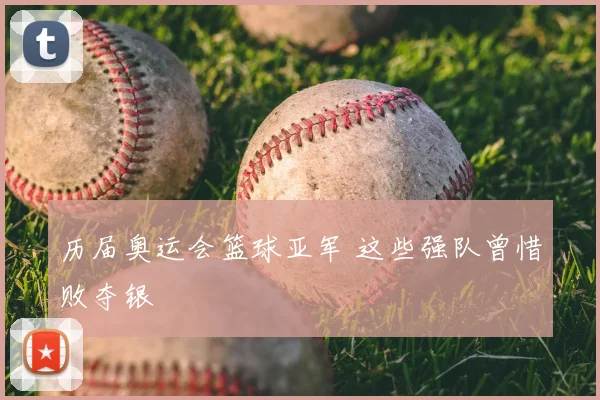 历届奥运会篮球亚军 这些强队曾惜败夺银